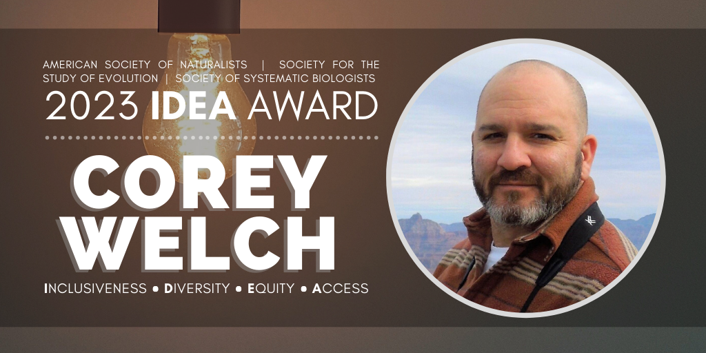 A glowing lightbulb hangs behind the text next to a headshot of Corey Welch, wearing a striped collared shirt and a binoculars strap around his neck, with the sky and top of the Grand Canyon behind him. Text: American Society of Naturalists, Society for the Study of Evolution, Society of Systematic Biologists, 2023 IDEA Award, Corey Welch, Inclusiveness, Diversity, Equity, Access.
